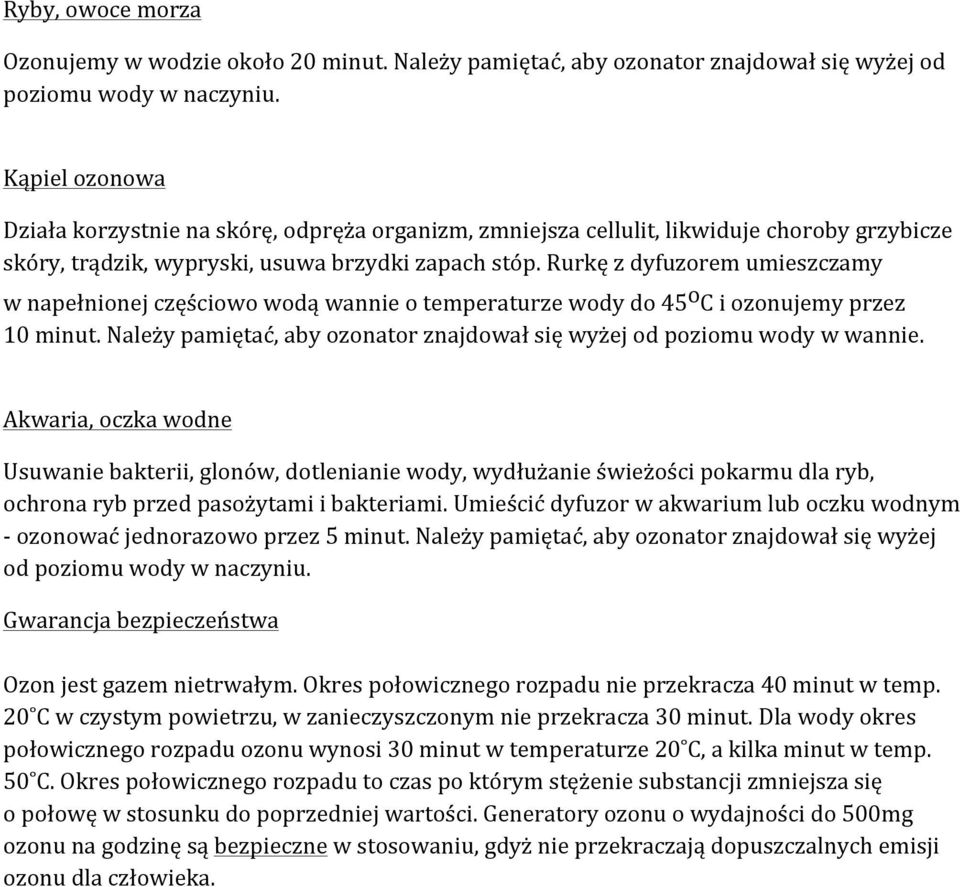 Rurkę z dyfuzorem umieszczamy w napełnionej częściowo wodą wannie o temperaturze wody do 45 o C i ozonujemy przez 10 minut. Należy pamiętać, aby ozonator znajdował się wyżej od poziomu wody w wannie.