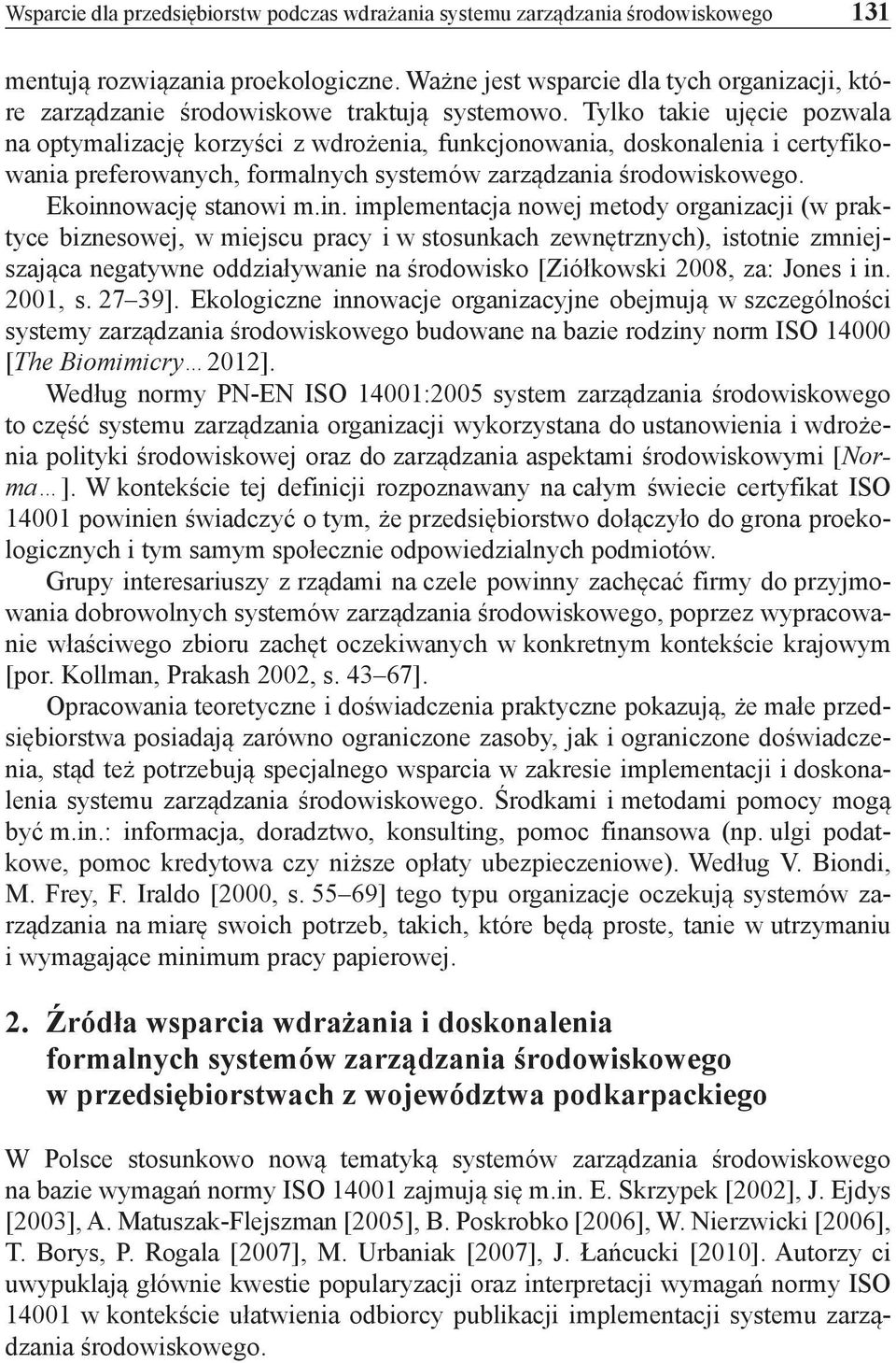 Tylko takie ujęcie pozwala na optymalizację korzyści z wdrożenia, funkcjonowania, doskonalenia i certyfikowania preferowanych, formalnych systemów zarządzania środowiskowego. Ekoinnowację stanowi m.