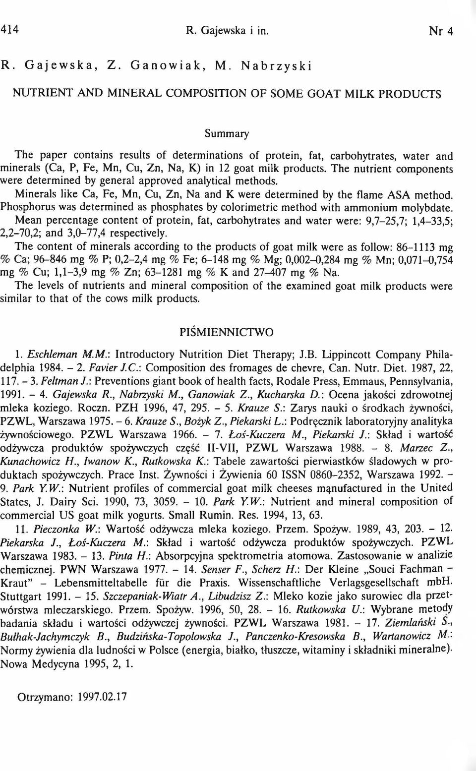 Na, K) in 12 goat milk products. The nutrient components were determined by general approved analytical methods. Minerals like Ca, Fe, Mn, Cu, Zn, Na and К were determined by the flame ASA method.