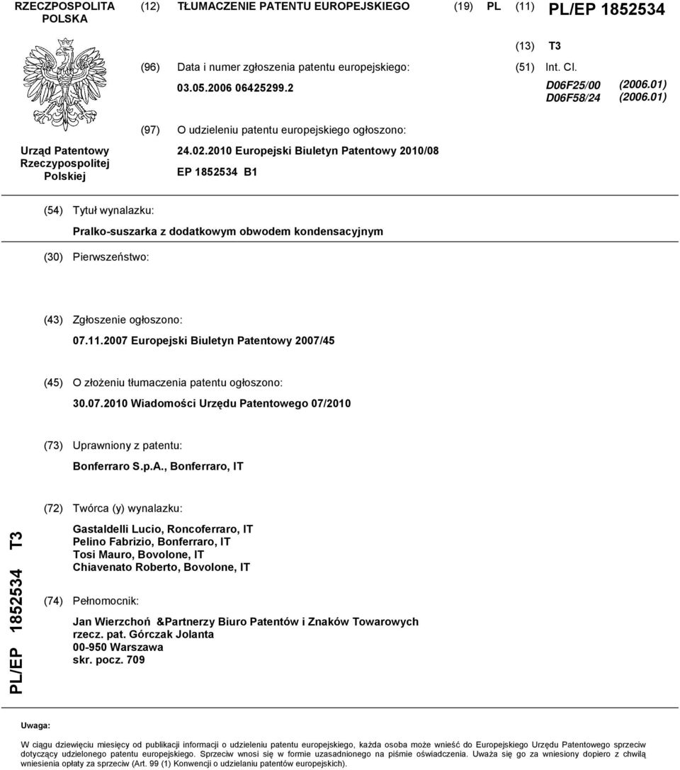 2010 Europejski Biuletyn Patentowy 2010/08 EP 1852534 B1 (54) Tytuł wynalazku: Pralko-suszarka z dodatkowym obwodem kondensacyjnym (30) Pierwszeństwo: (43) Zgłoszenie ogłoszono: 07.11.