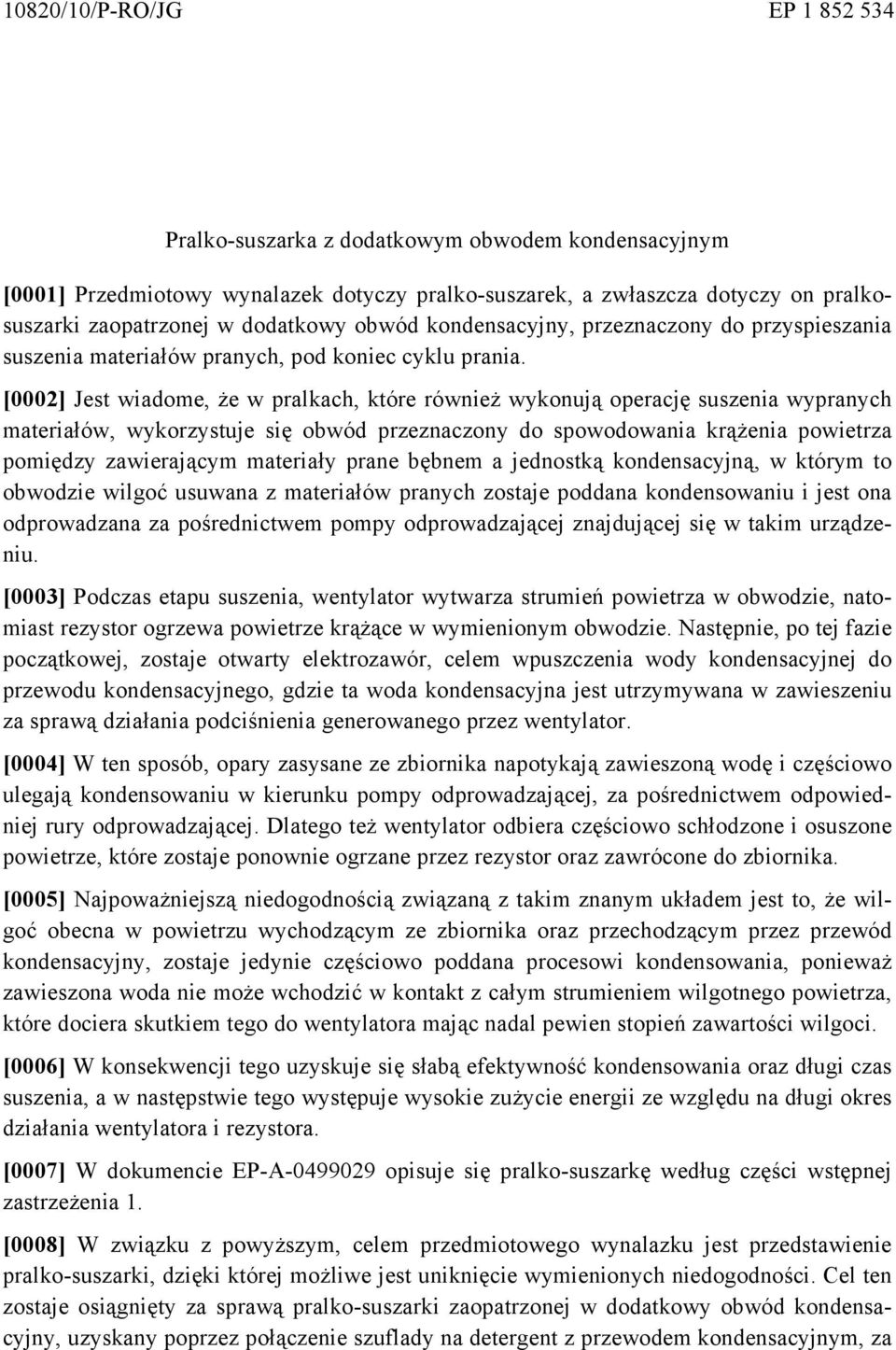 [0002] Jest wiadome, że w pralkach, które również wykonują operację suszenia wypranych materiałów, wykorzystuje się obwód przeznaczony do spowodowania krążenia powietrza pomiędzy zawierającym