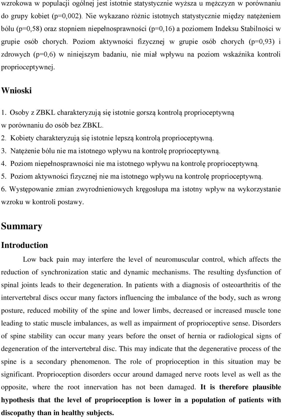 Poziom aktywności fizycznej w grupie osób chorych (p=0,93) i zdrowych (p=0,6) w niniejszym badaniu, nie miał wpływu na poziom wskaźnika kontroli proprioceptywnej. Wnioski 1.