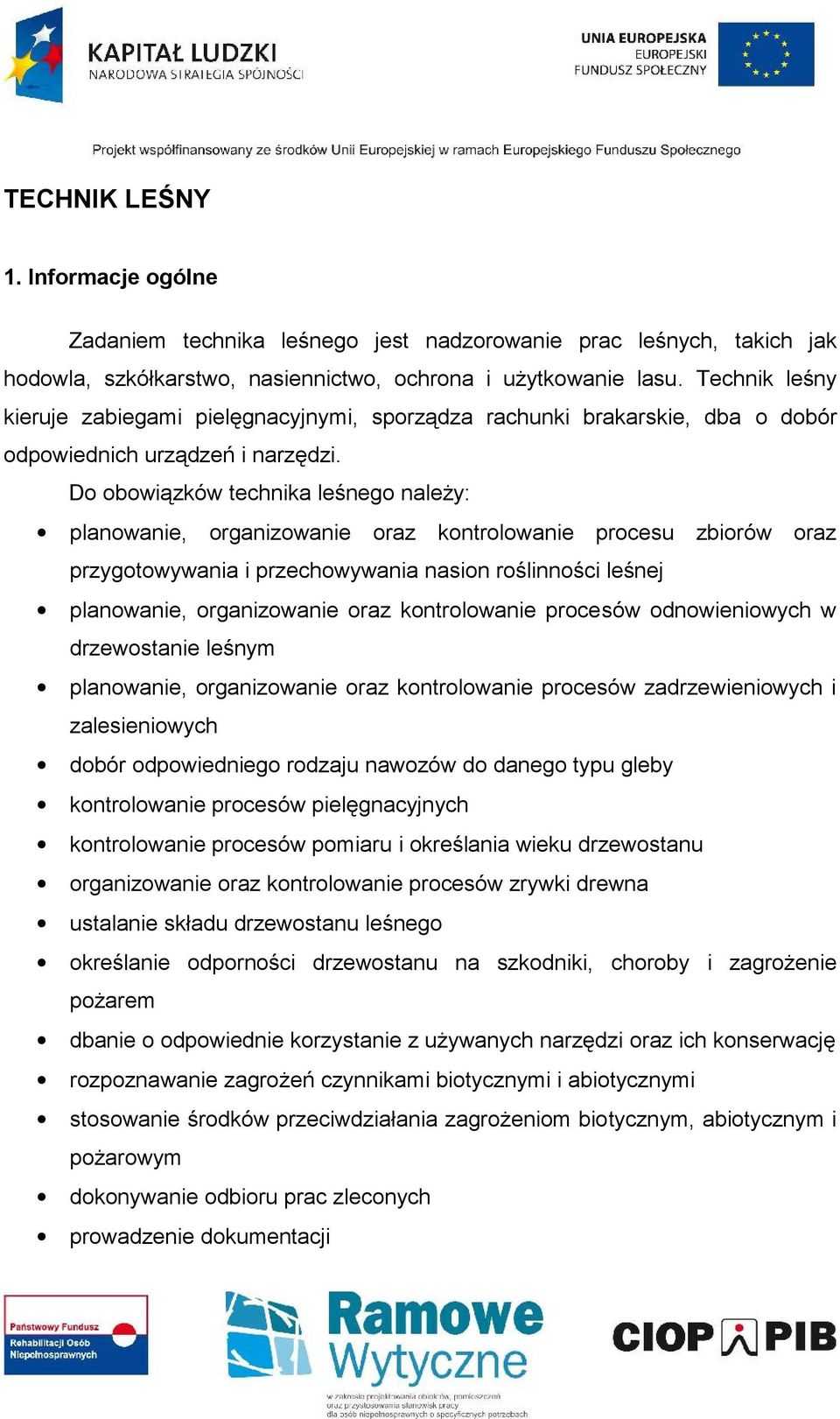 Do obowiązków technika leśnego należy: planowanie, organizowanie oraz kontrolowanie procesu zbiorów oraz przygotowywania i przechowywania nasion roślinności leśnej planowanie, organizowanie oraz