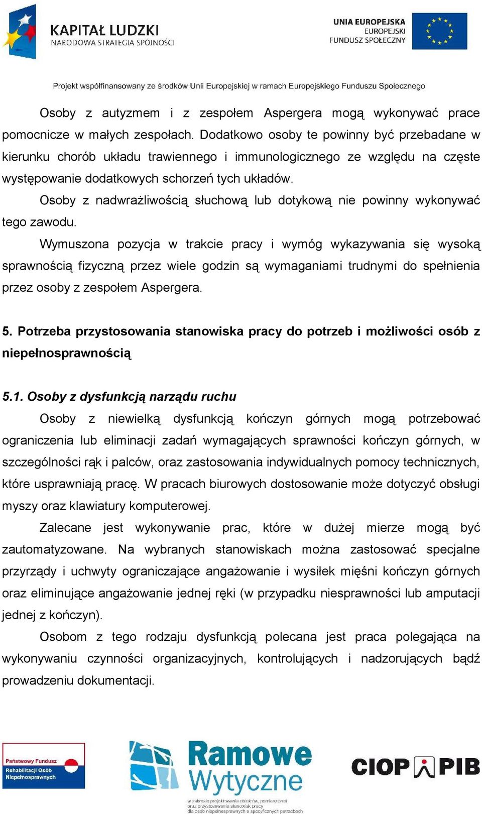 Osoby z nadwrażliwością słuchową lub dotykową nie powinny wykonywać tego zawodu.