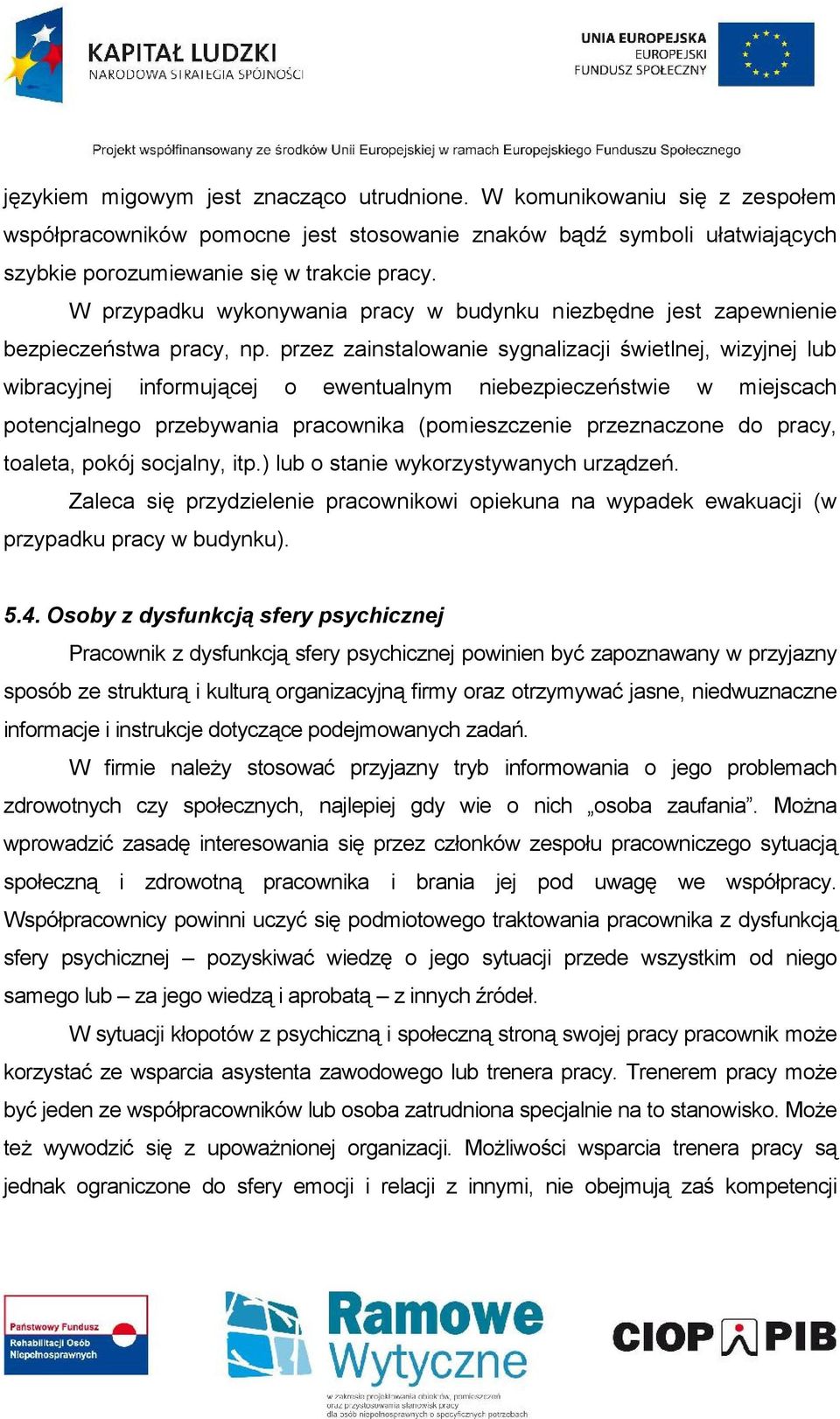 przez zainstalowanie sygnalizacji świetlnej, wizyjnej lub wibracyjnej informującej o ewentualnym niebezpieczeństwie w miejscach potencjalnego przebywania pracownika (pomieszczenie przeznaczone do