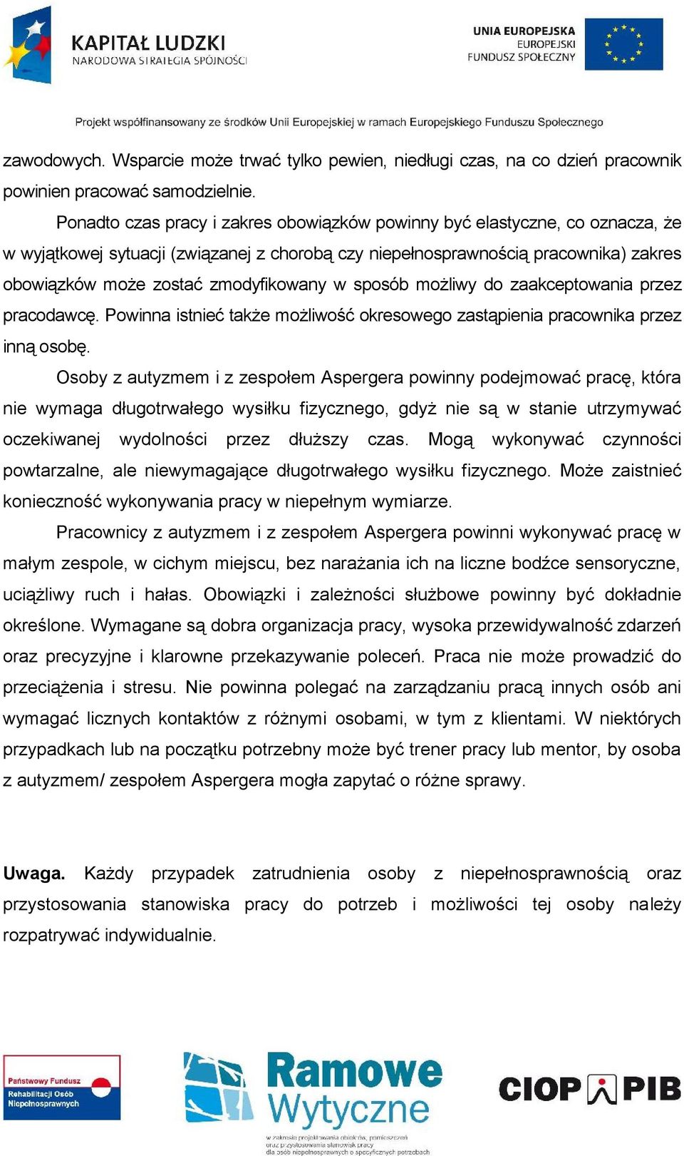 zmodyfikowany w sposób możliwy do zaakceptowania przez pracodawcę. Powinna istnieć także możliwość okresowego zastąpienia pracownika przez inną osobę.