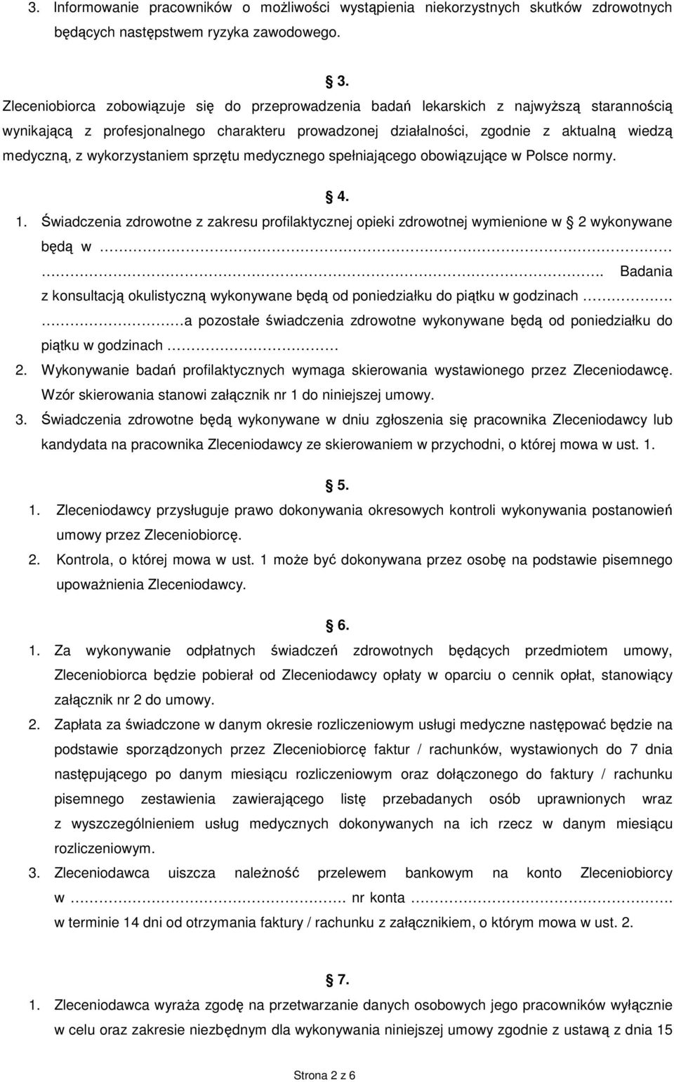 wykorzystaniem sprzętu medycznego spełniającego obowiązujące w Polsce normy. 4. 1. Świadczenia zdrowotne z zakresu profilaktycznej opieki zdrowotnej wymienione w 2 wykonywane będą w.