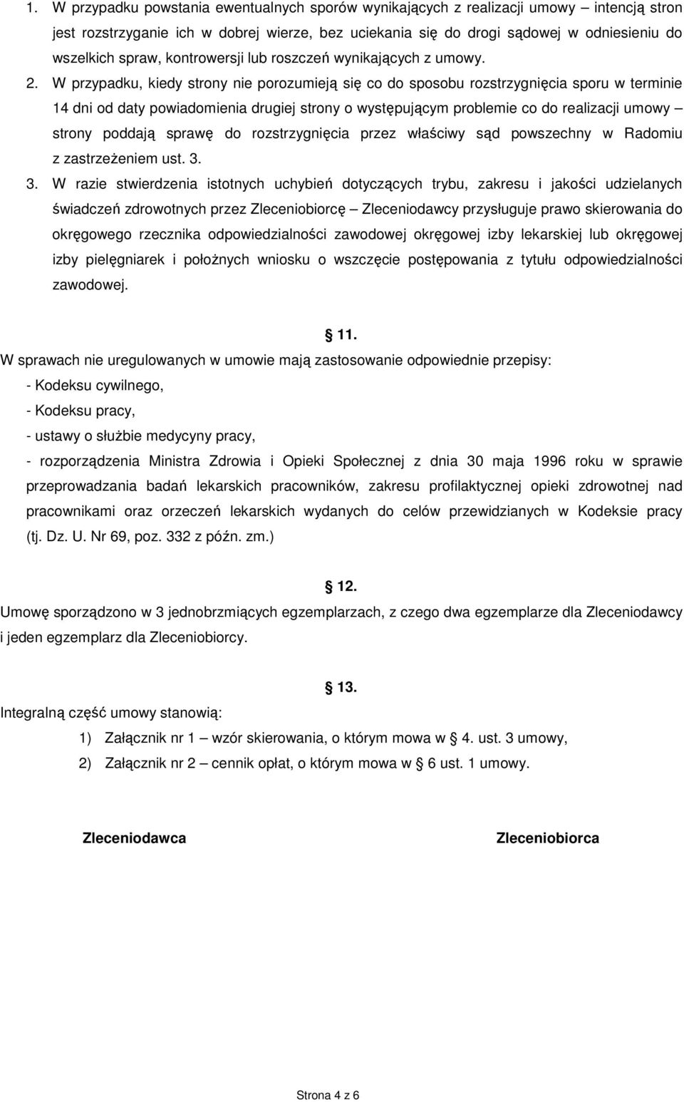 W przypadku, kiedy strony nie porozumieją się co do sposobu rozstrzygnięcia sporu w terminie 14 dni od daty powiadomienia drugiej strony o występującym problemie co do realizacji umowy strony poddają