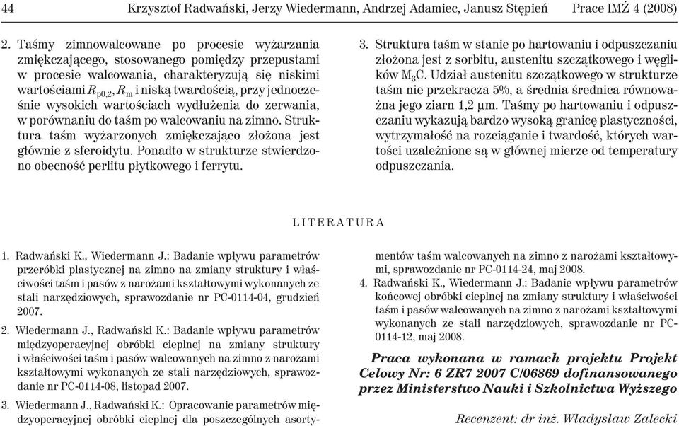 jednoczeœnie wysokich wartoœciach wyd³u enia do zerwania, w porównaniu do taœm po walcowaniu na zimno. Struktura taœm wy arzonych zmiêkczaj¹co z³o ona jest g³ównie z sferoidytu.