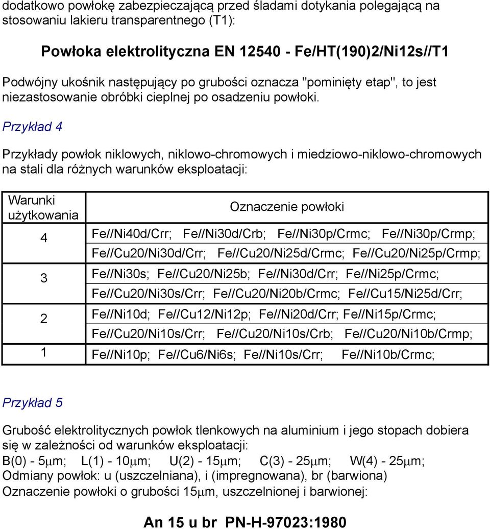Przykład 4 Przykłady powłok niklowych, niklowo-chromowych i miedziowo-niklowo-chromowych na stali dla różnych warunków eksploatacji: Warunki użytkowania Oznaczenie powłoki 4 Fe//Ni40d/Crr;