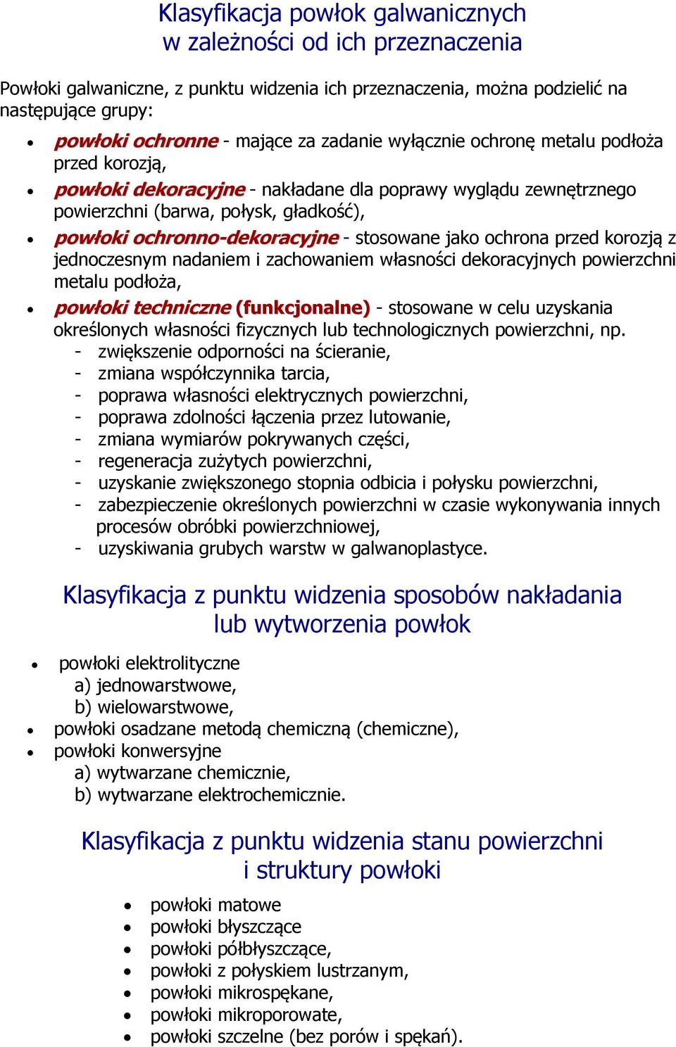 stosowane jako ochrona przed korozją z jednoczesnym nadaniem i zachowaniem własności dekoracyjnych powierzchni metalu podłoża, powłoki techniczne (funkcjonalne) - stosowane w celu uzyskania