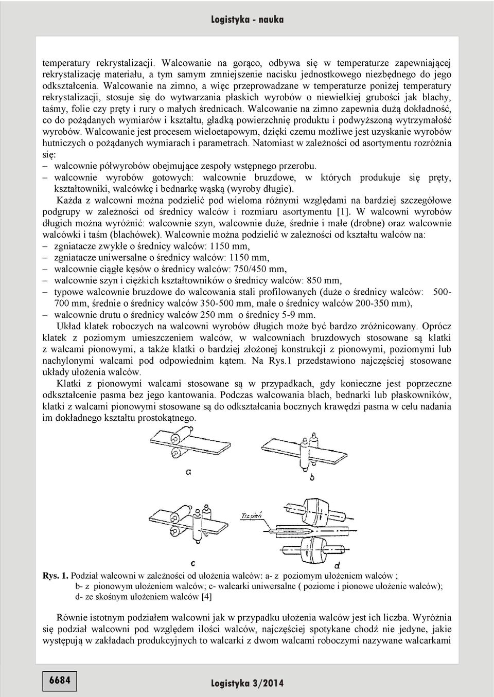 rury o małych średnicach. Walcowanie na zimno zapewnia dużą dokładność, co do pożądanych wymiarów i kształtu, gładką powierzchnię produktu i podwyższoną wytrzymałość wyrobów.