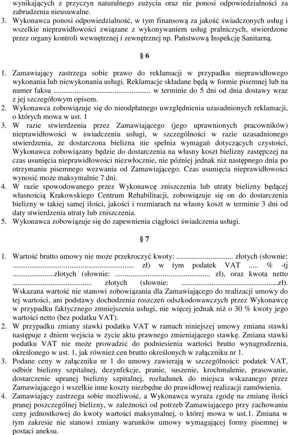 zewnętrznej np. Państwową Inspekcję Sanitarną. 6 1. Zamawiający zastrzega sobie prawo do reklamacji w przypadku nieprawidłowego wykonania lub niewykonania usługi.