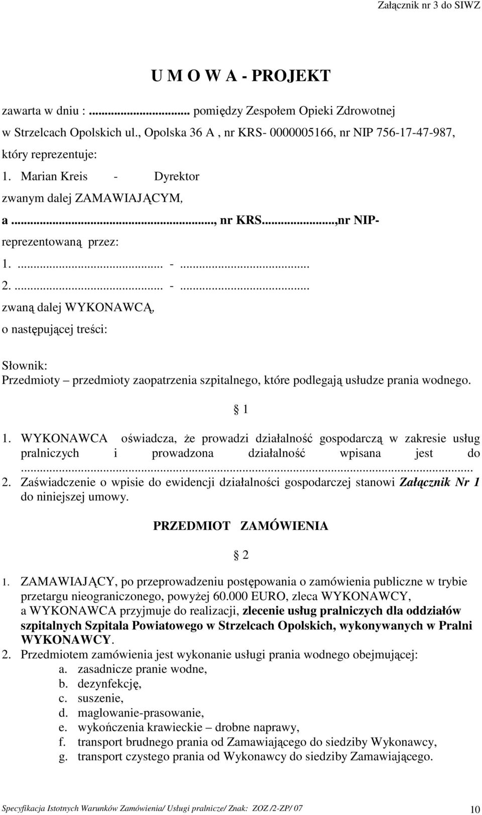 1 1. WYKONAWCA oświadcza, Ŝe prowadzi działalność gospodarczą w zakresie usług pralniczych i prowadzona działalność wpisana jest do... 2.