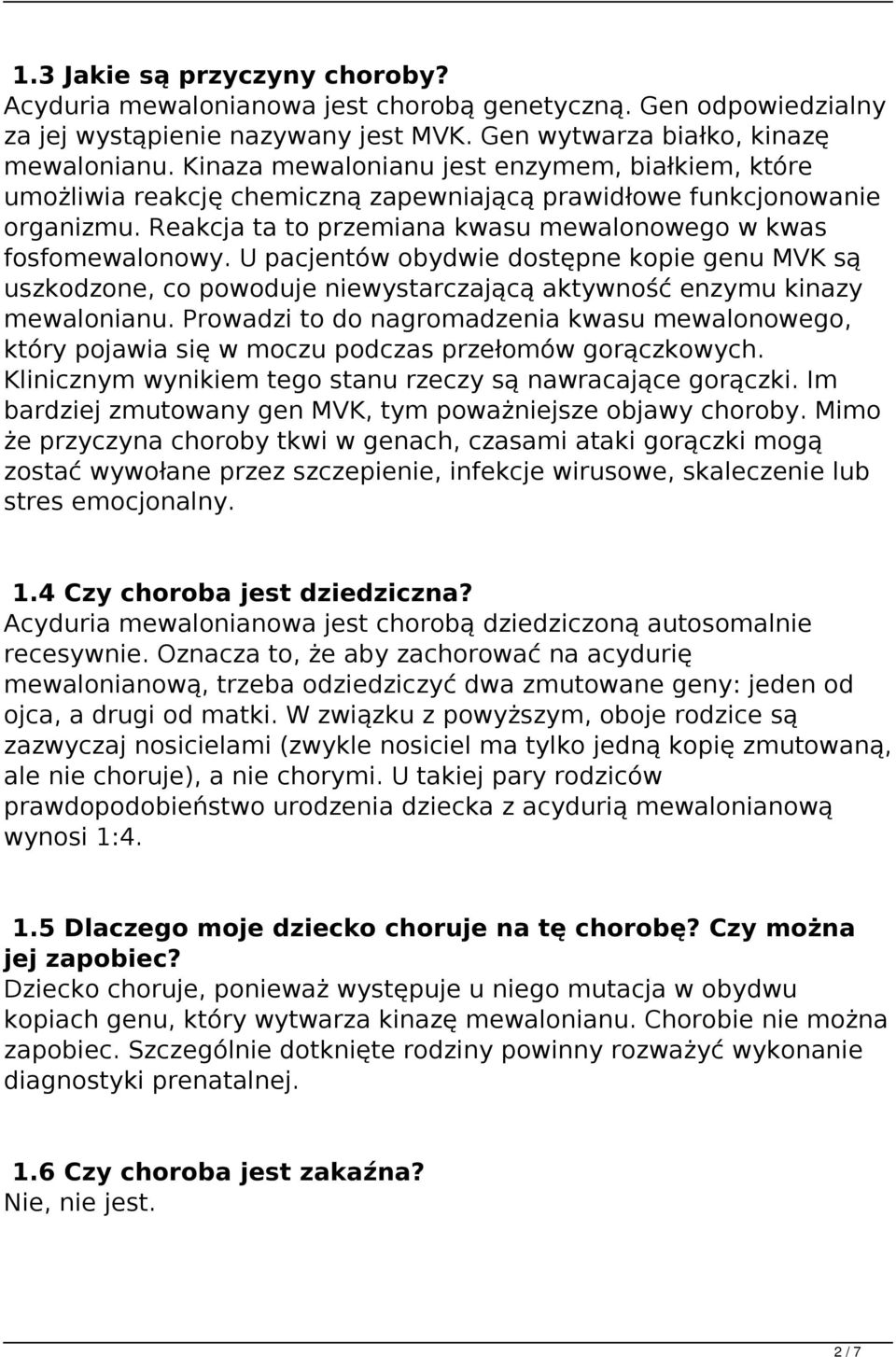 U pacjentów obydwie dostępne kopie genu MVK są uszkodzone, co powoduje niewystarczającą aktywność enzymu kinazy mewalonianu.