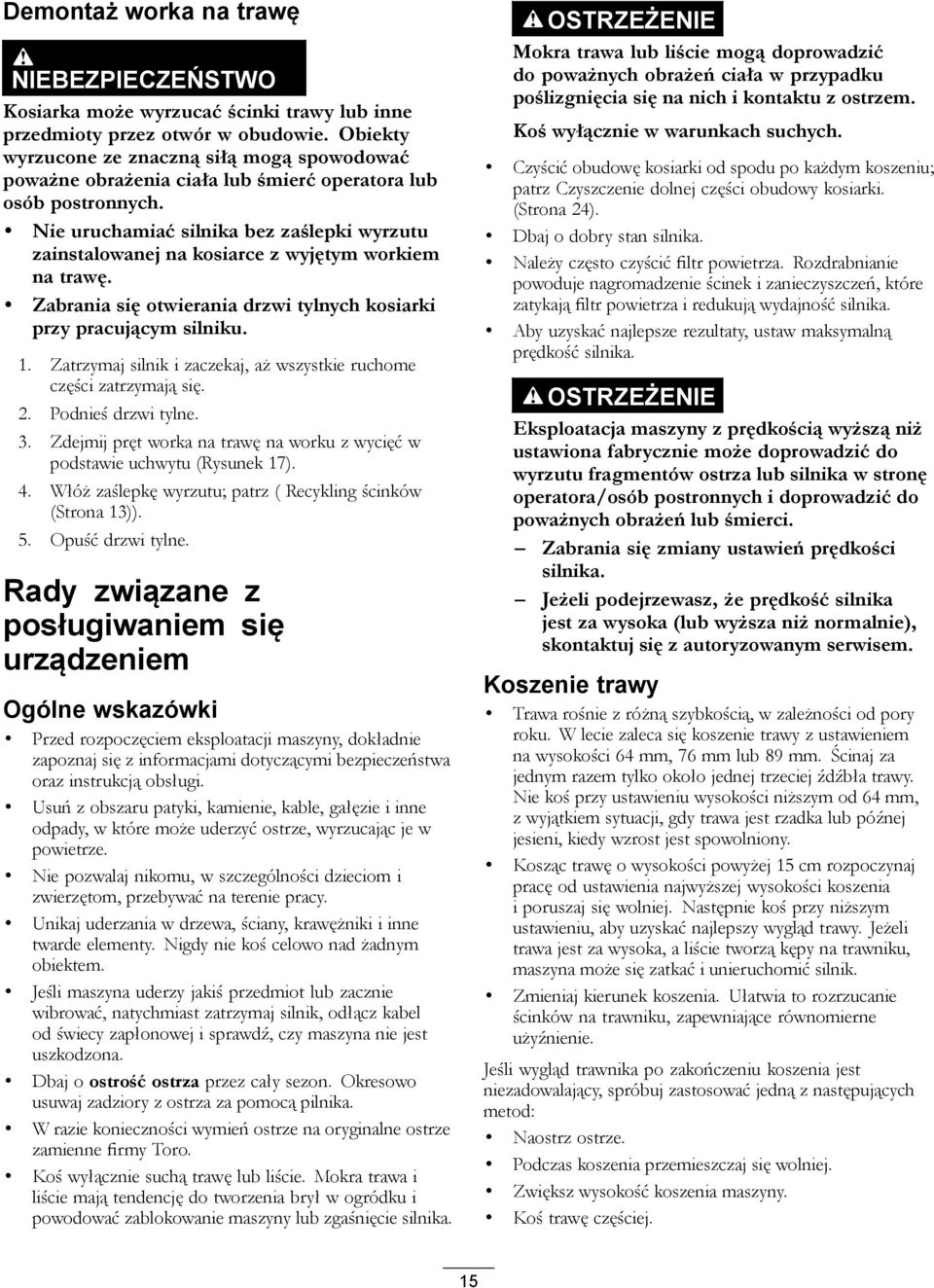 Nie uruchamiać silnika bez zaślepki wyrzutu zainstalowanej na kosiarce z wyjętym workiem na trawę. Zabrania się otwierania drzwi tylnych kosiarki przy pracującym silniku. 1.