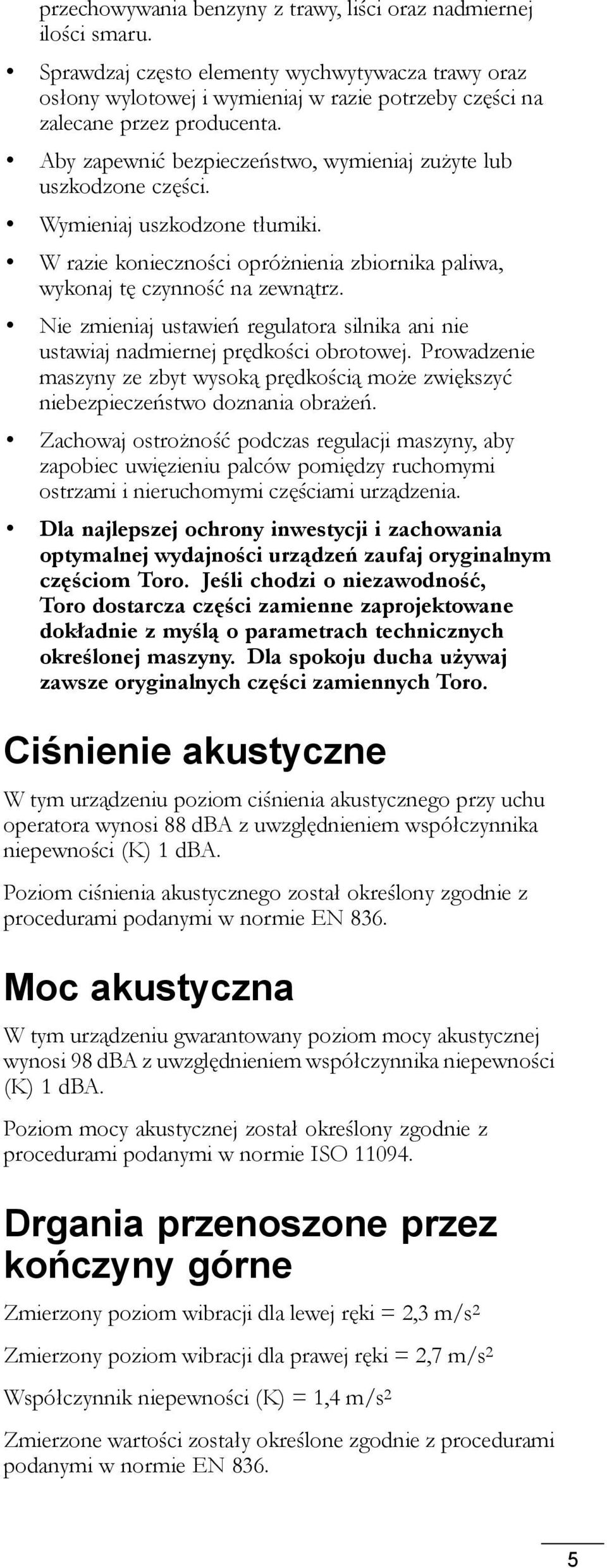 Aby zapewnić bezpieczeństwo, wymieniaj zużyte lub uszkodzone części. Wymieniaj uszkodzone tłumiki. W razie konieczności opróżnienia zbiornika paliwa, wykonaj tę czynność na zewnątrz.