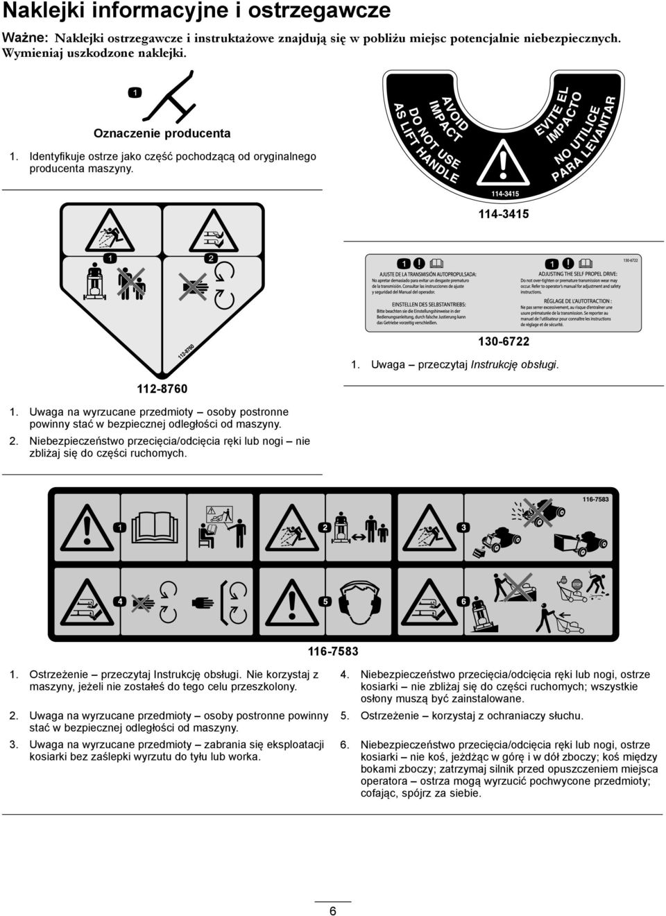 Niebezpieczeństwo przecięcia/odcięcia ręki lub nogi nie zbliżaj się do części ruchomych. 130-6722 1. Uwaga przeczytaj Instrukcję obsługi. 116-7583 1. Ostrzeżenie przeczytaj Instrukcję obsługi.