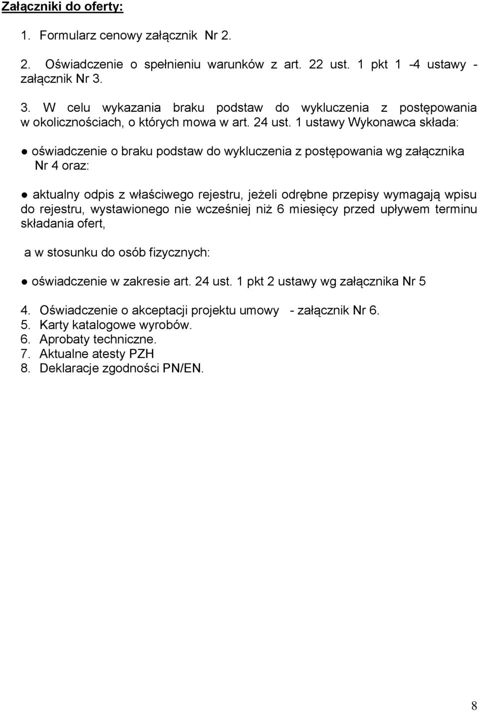 1 ustawy Wykonawca składa: oświadczenie o braku podstaw do wykluczenia z postępowania wg załącznika Nr 4 oraz: aktualny odpis z właściwego rejestru, jeżeli odrębne przepisy wymagają wpisu do