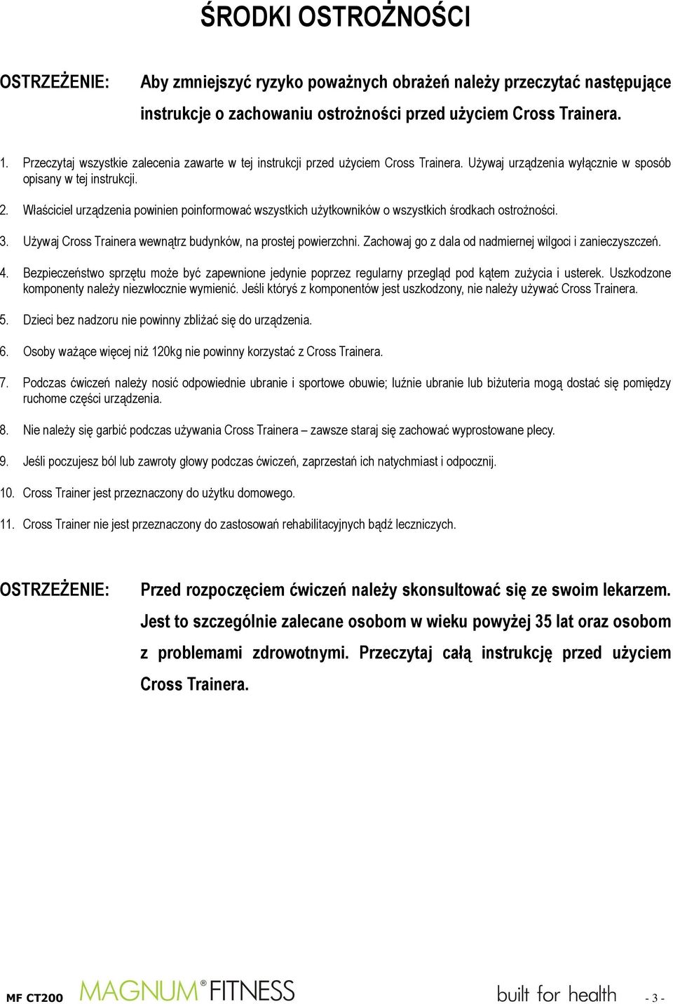 Właściciel urządzenia powinien poinformować wszystkich użytkowników o wszystkich środkach ostrożności. 3. Używaj Cross Trainera wewnątrz budynków, na prostej powierzchni.