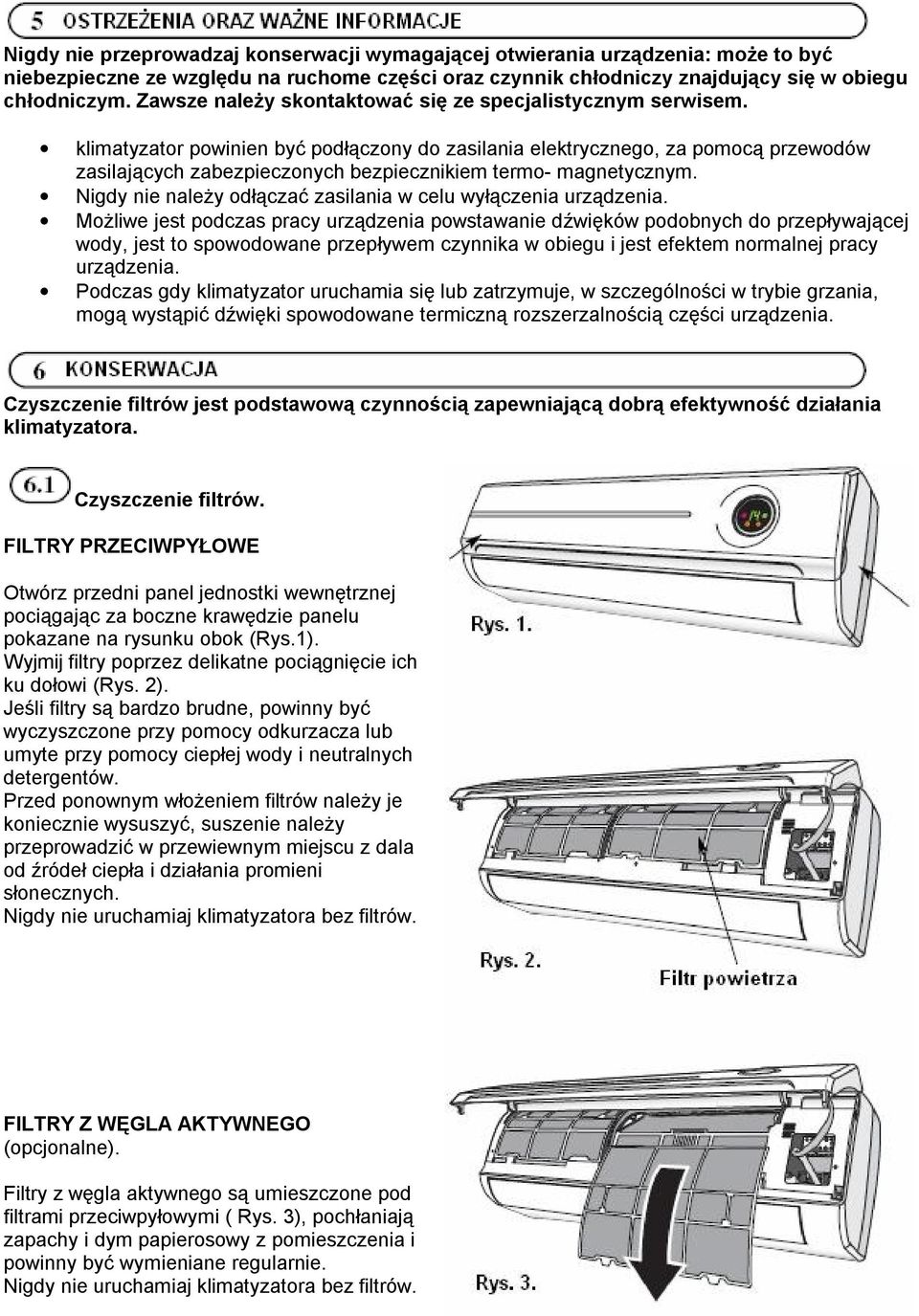 klimatyzator powinien być podłączony do zasilania elektrycznego, za pomocą przewodów zasilających zabezpieczonych bezpiecznikiem termo- magnetycznym.