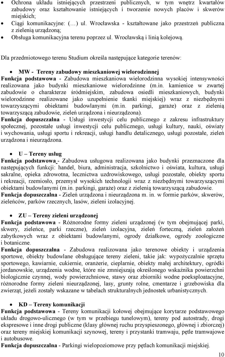 Dla przedmiotowego terenu Studium określa następujące kategorie terenów: MW - Tereny zabudowy mieszkaniowej wielorodzinnej Funkcja podstawowa - Zabudowa mieszkaniowa wielorodzinna wysokiej