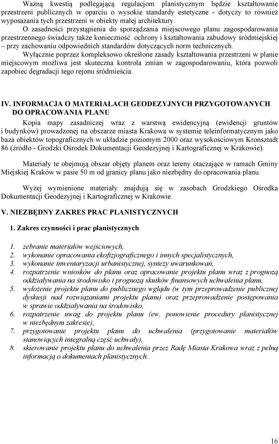 O zasadności przystąpienia do sporządzania miejscowego planu zagospodarowania przestrzennego świadczy także konieczność ochrony i kształtowania zabudowy śródmiejskiej przy zachowaniu odpowiednich