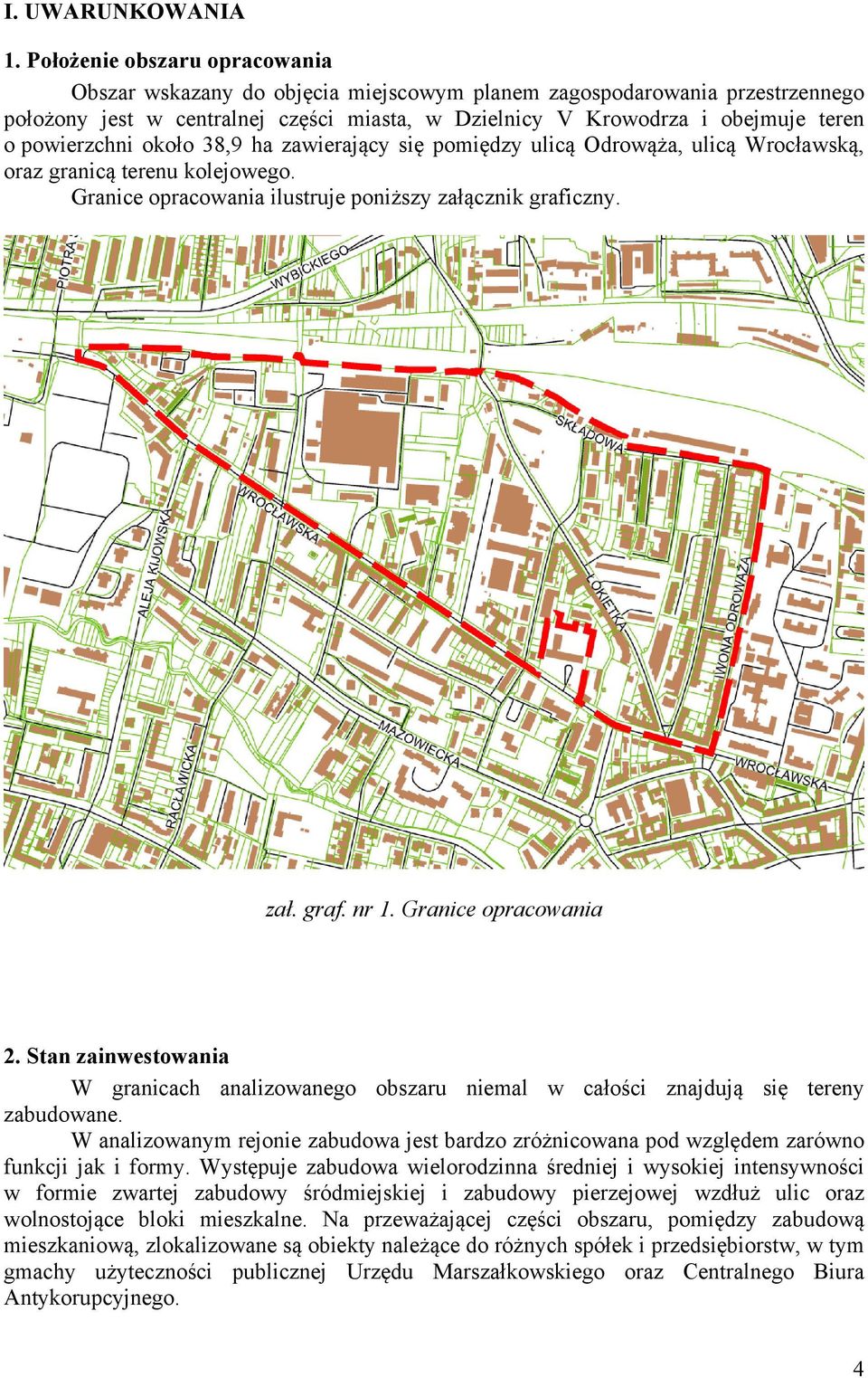powierzchni około 38,9 ha zawierający się pomiędzy ulicą Odrowąża, ulicą Wrocławską, oraz granicą terenu kolejowego. Granice opracowania ilustruje poniższy załącznik graficzny. zał. graf. nr 1.