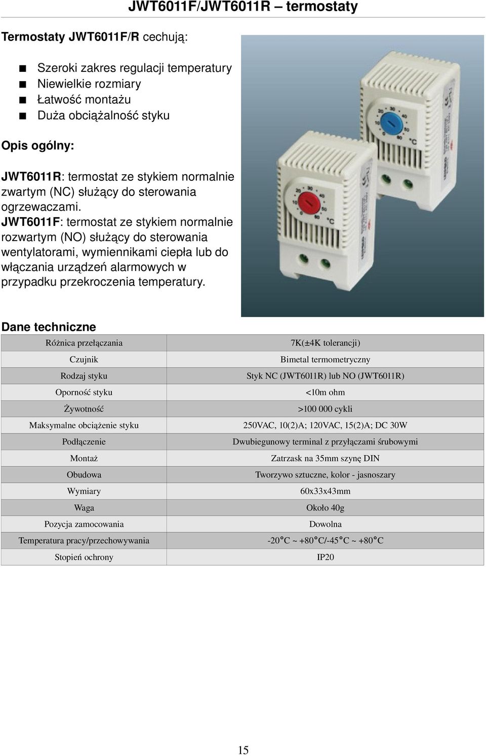 JWT6011F: termostat ze stykiem normalnie rozwartym (NO) służący do sterowania wentylatorami, wymiennikami ciepła lub do włączania urządzeń alarmowych w przypadku przekroczenia temperatury.