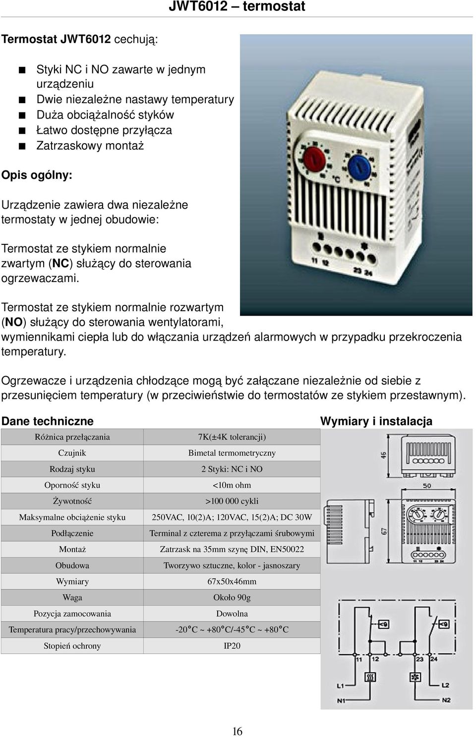 Termostat ze stykiem normalnie rozwartym (NO) służący do sterowania wentylatorami, wymiennikami ciepła lub do włączania urządzeń alarmowych w przypadku przekroczenia temperatury.