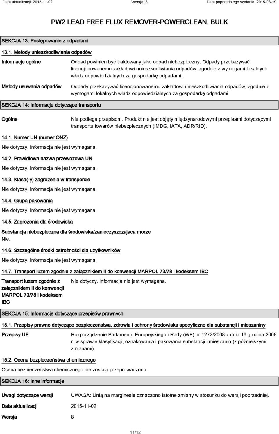 SEKCJA 14: Informacje dotyczące transportu Ogólne Nie podlega przepisom. Produkt nie jest objęty międzynarodowymi przepisami dotyczącymi transportu towarów niebezpiecznych (IMDG, IATA, ADR/RID). 14.1. Numer UN (numer ONZ) Nie dotyczy.