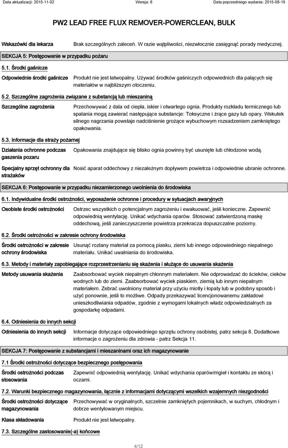 Szczególne zagrożenia związane z substancją lub mieszaniną Szczególne zagrożenia Przechowywać z dala od ciepła, iskier i otwartego ognia.