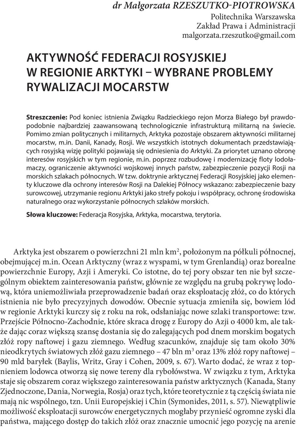 zaawansowaną technologicznie infrastrukturą militarną na świecie. Pomimo zmian politycznych i militarnych, Arktyka pozostaje obszarem aktywności militarnej mocarstw, m.in. Danii, Kanady, Rosji.
