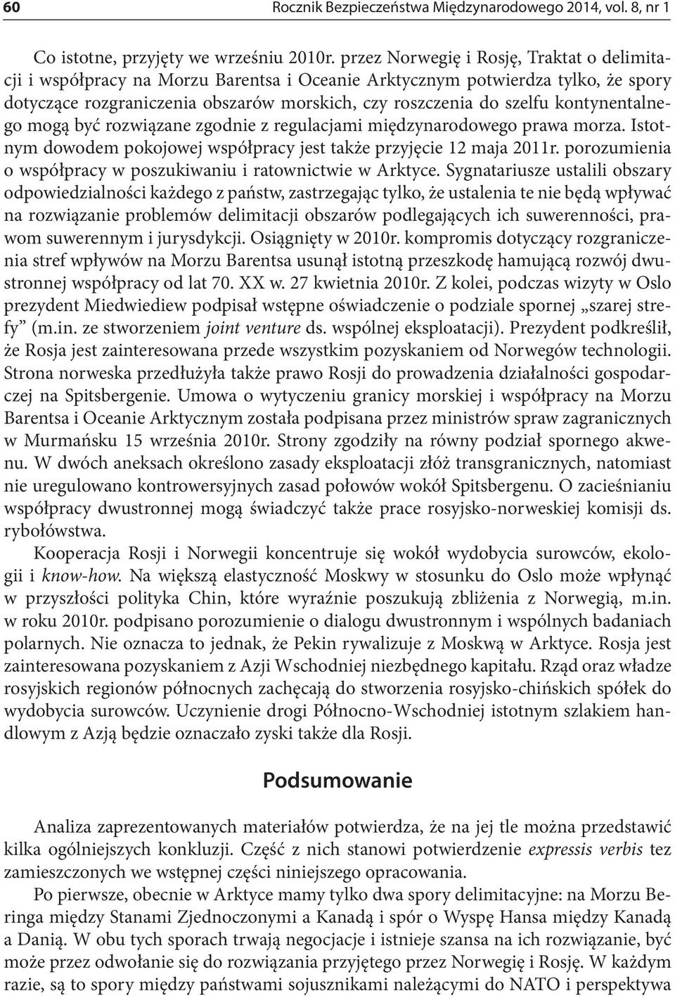 kontynentalnego mogą być rozwiązane zgodnie z regulacjami międzynarodowego prawa morza. Istotnym dowodem pokojowej współpracy jest także przyjęcie 12 maja 2011r.
