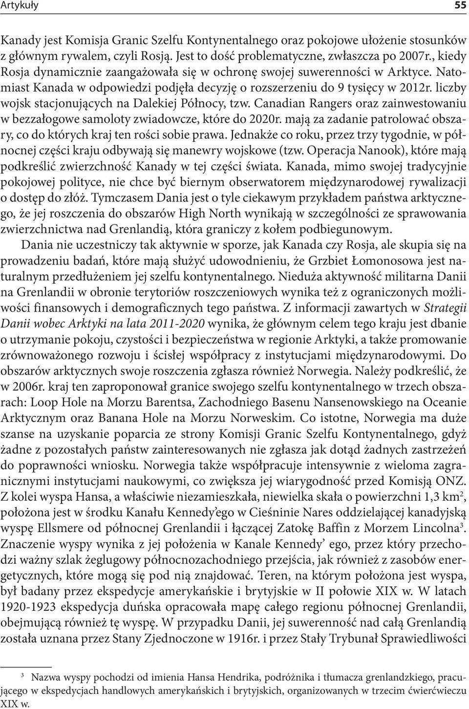 liczby wojsk stacjonujących na Dalekiej Północy, tzw. Canadian Rangers oraz zainwestowaniu w bezzałogowe samoloty zwiadowcze, które do 2020r.