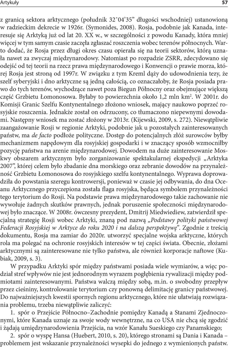 Warto dodać, że Rosja przez długi okres czasu opierała się na teorii sektorów, którą uznała nawet za zwyczaj międzynarodowy.