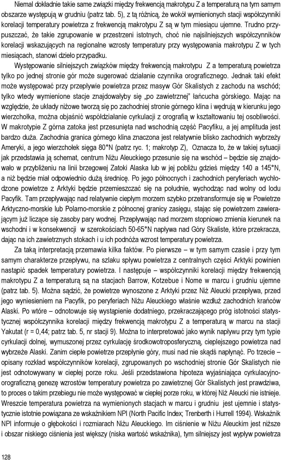 Trudno przypuszczać, że takie zgrupowanie w przestrzeni istotnych, choć nie najsilniejszych współczynników korelacji wskazujących na regionalne wzrosty temperatury przy występowania makrotypu Z w