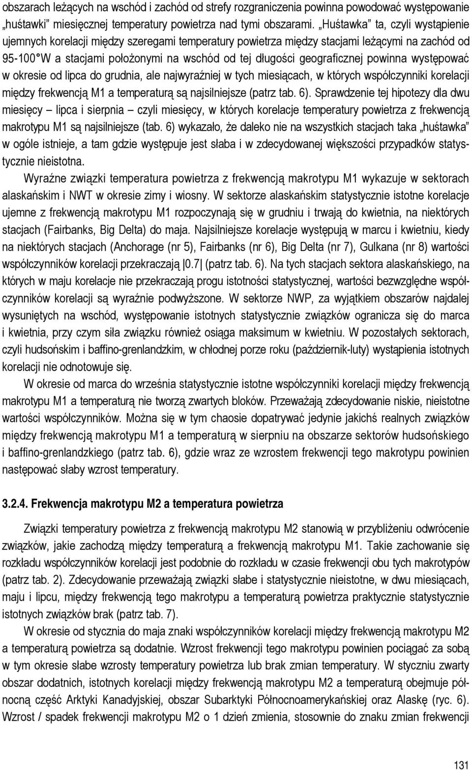 powinna występować w okresie od lipca do grudnia, ale najwyraźniej w tych miesiącach, w których współczynniki korelacji między frekwencją M1 a temperaturą są najsilniejsze (patrz tab. 6).