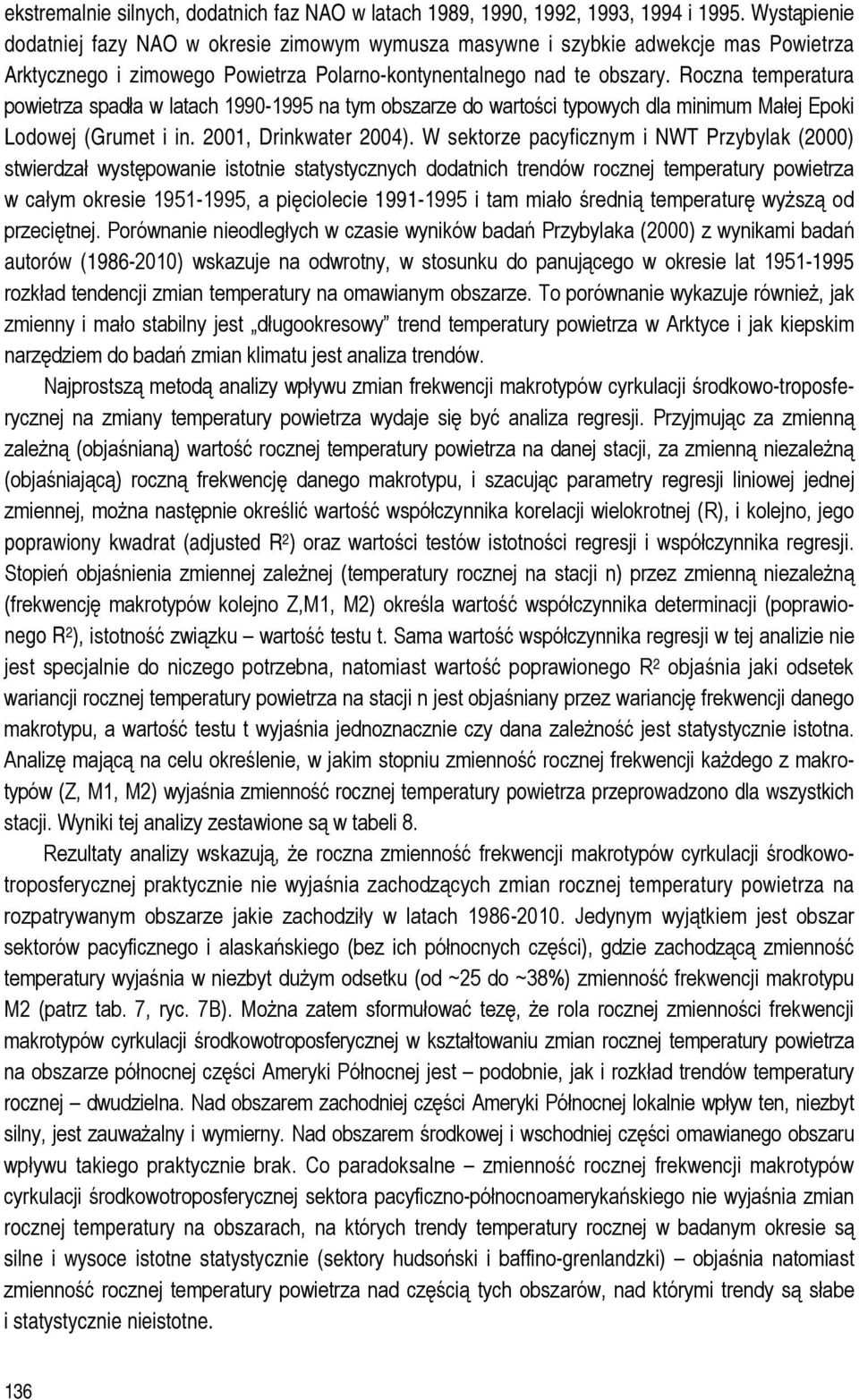 Roczna temperatura powietrza spadła w latach 1990-1995 na tym obszarze do wartości typowych dla minimum Małej Epoki Lodowej (Grumet i in. 2001, Drinkwater 2004).