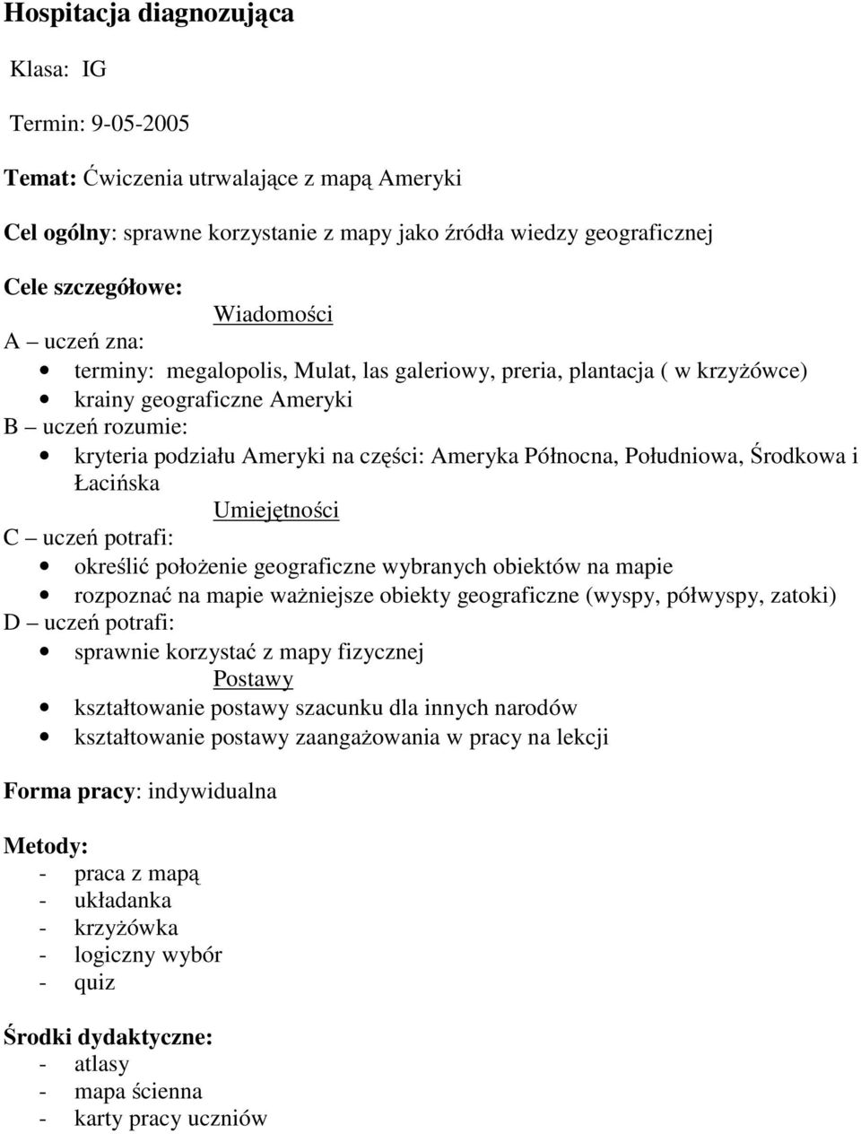 Środkowa i Łacińska Umiejętności C uczeń potrafi: określić położenie geograficzne wybranych obiektów na mapie rozpoznać na mapie ważniejsze obiekty geograficzne (wyspy, półwyspy, zatoki) D uczeń