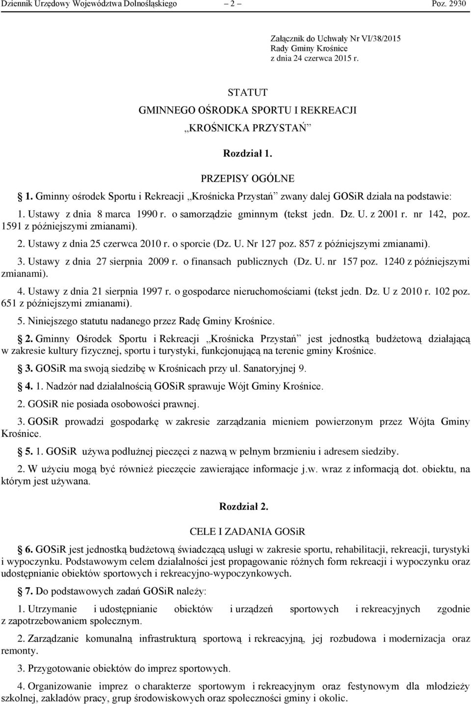 Ustawy z dnia 8 marca 1990 r. o samorządzie gminnym (tekst jedn. Dz. U. z 2001 r. nr 142, poz. 1591 z późniejszymi zmianami). 2. Ustawy z dnia 25 czerwca 2010 r. o sporcie (Dz. U. Nr 127 poz.