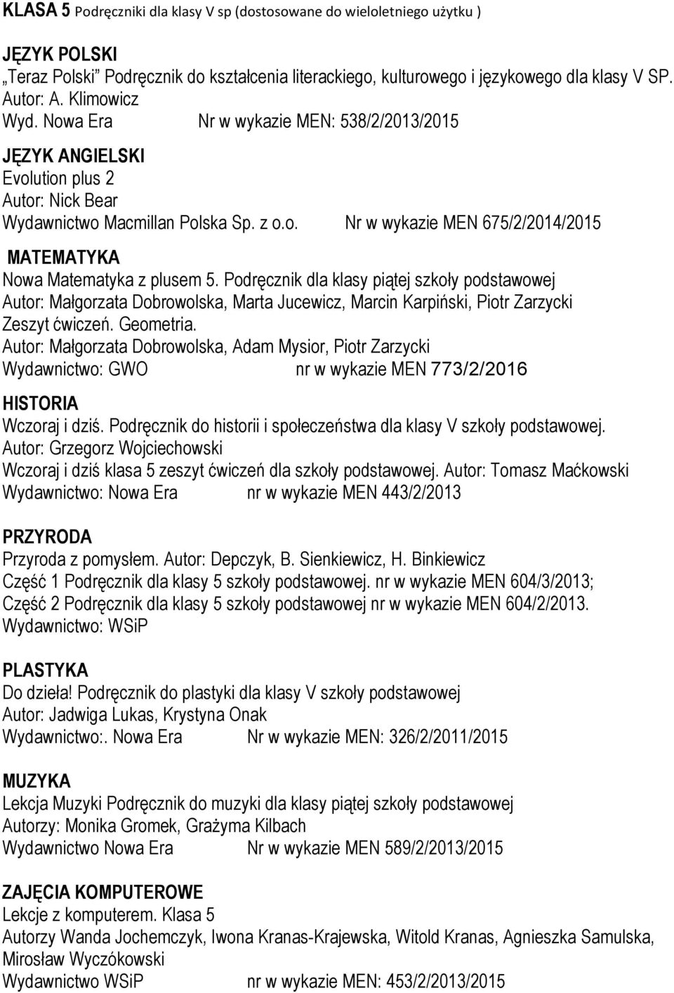 Podręcznik dla klasy piątej szkoły podstawowej Autor: Małgorzata Dobrowolska, Marta Jucewicz, Marcin Karpiński, Piotr Zarzycki Zeszyt ćwiczeń. Geometria.
