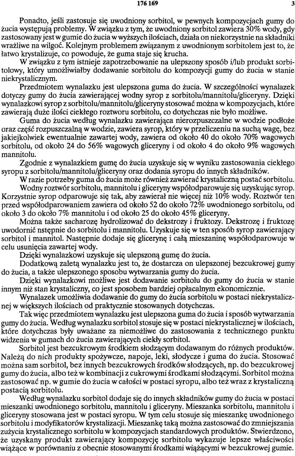 Kolejnym problemem związanym z uwodnionym sorbitolem jest to, że łatwo krystalizuje, co powoduje, że guma staje się krucha.