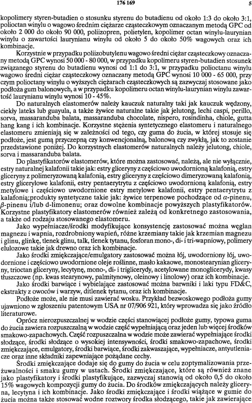Korzystnie w przypadku poliizobutylenu wagowo średni ciężar cząsteczkowy oznaczany metodą GPC wynosi 50 000-80 000, w przypadku kopolimeru styren-butadien stosunek związanego styrenu do butadienu