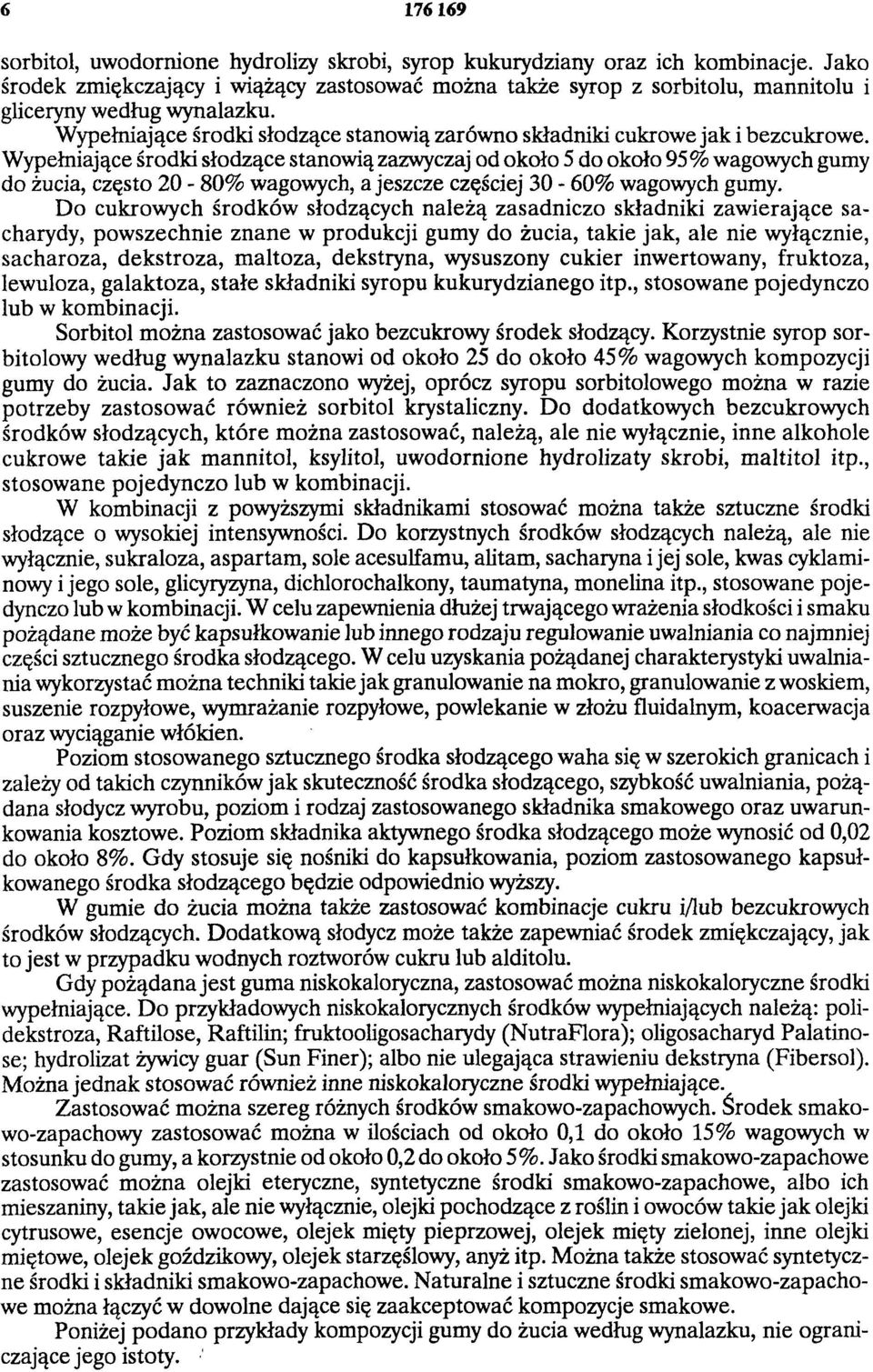 Wypełniające środki słodzące stanowią zazwyczaj od około 5 do około 95% wagowych gumy do żucia, często 20-80% wagowych, a jeszcze częściej 30-60% wagowych gumy.