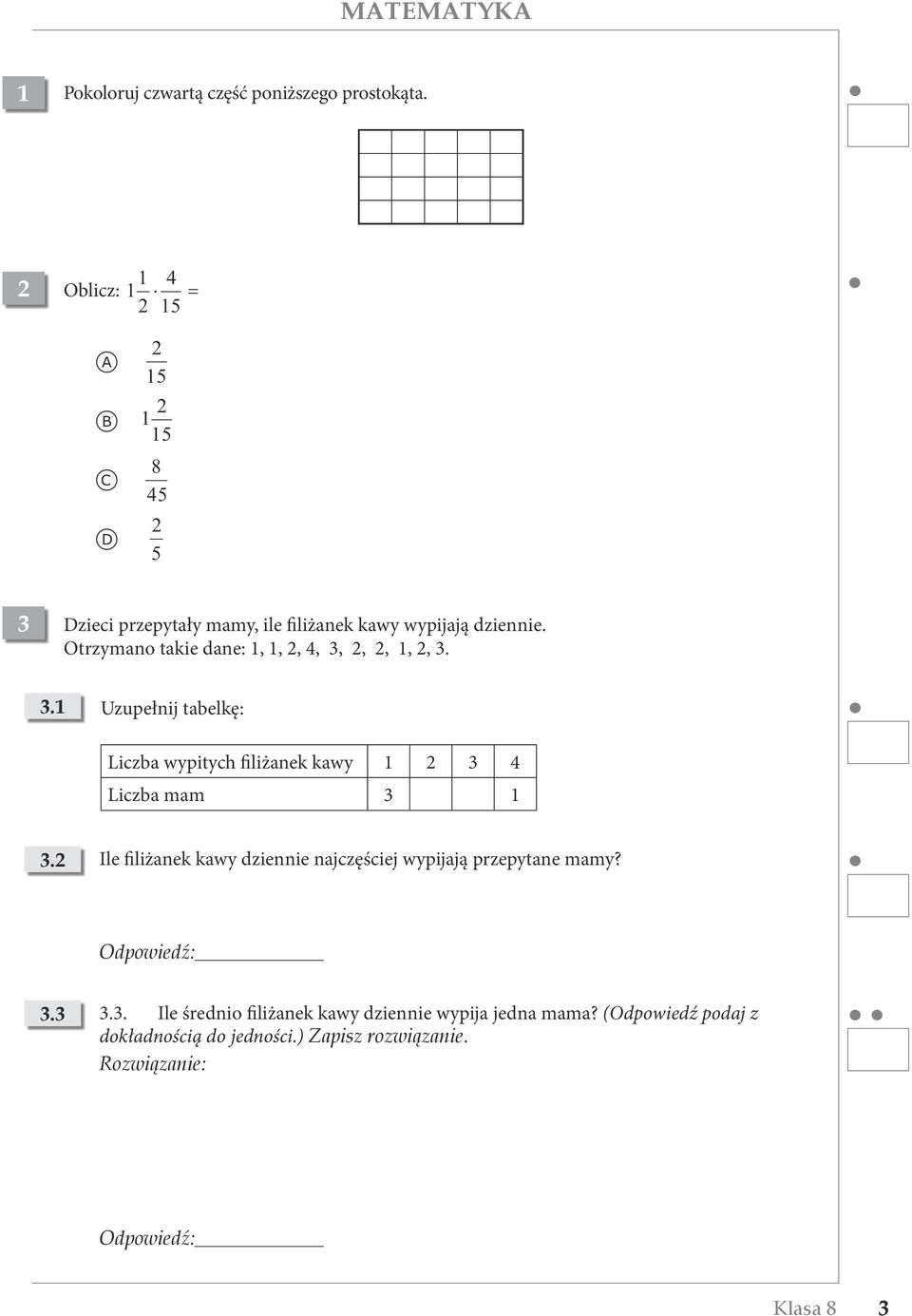 Otrzymano takie dane: 1, 1, 2,, 3, 2, 2, 1, 2, 3. 3.1 Uzupełnij tabelkę: Liczba wypitych filiżanek kawy 1 2 3 Liczba mam 3 1 3.