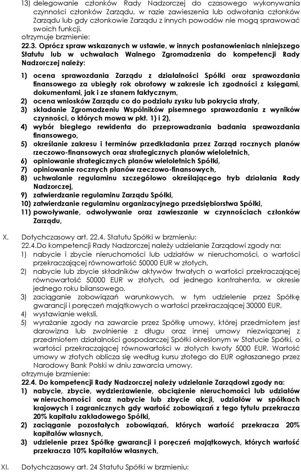 Oprócz spraw wskazanych w ustawie, w innych postanowieniach niniejszego Statutu lub w uchwałach Walnego Zgromadzenia do kompetencji Rady Nadzorczej naleŝy: 1) ocena sprawozdania Zarządu z