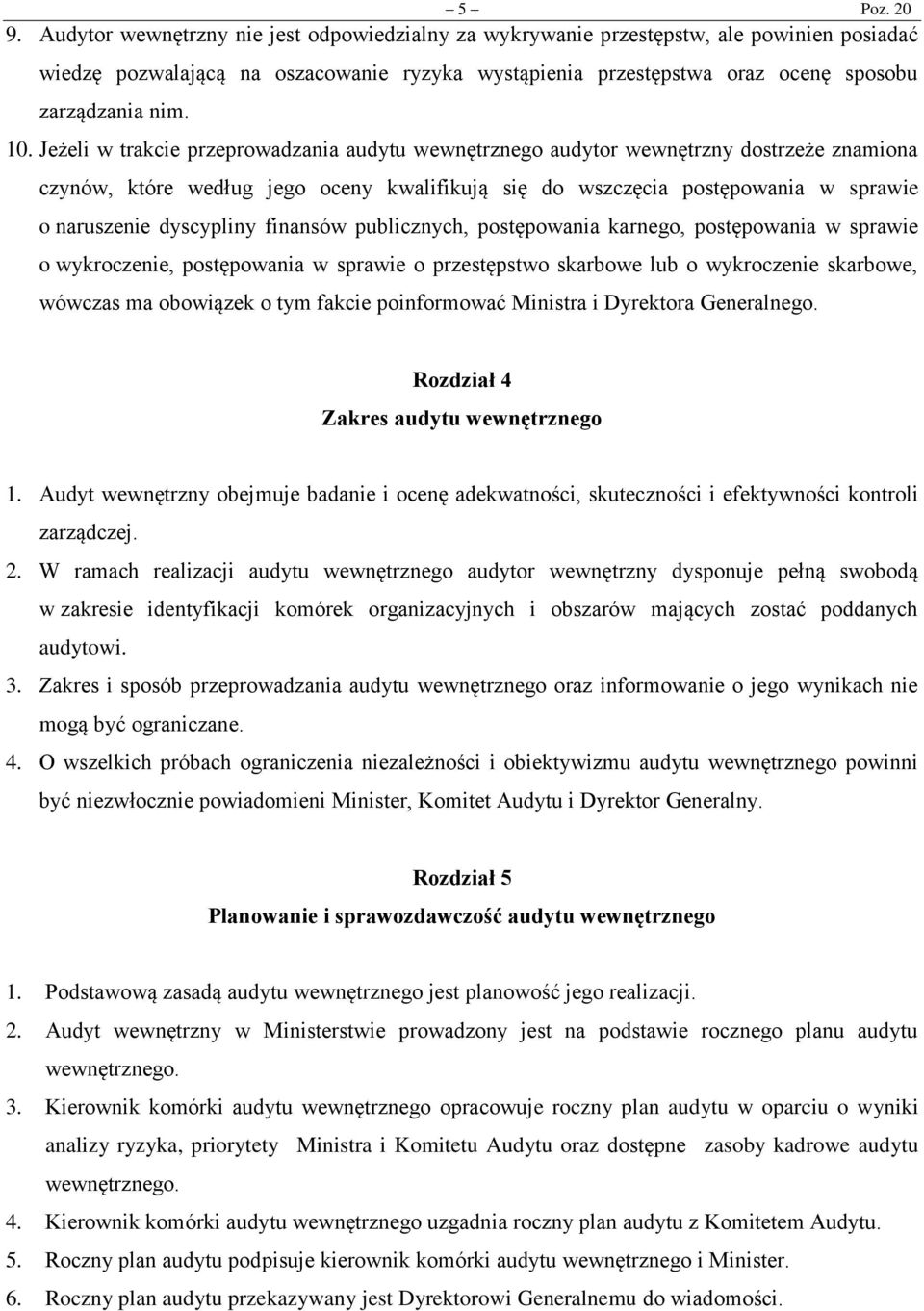 Jeżeli w trakcie przeprowadzania audytu wewnętrznego audytor wewnętrzny dostrzeże znamiona czynów, które według jego oceny kwalifikują się do wszczęcia postępowania w sprawie o naruszenie dyscypliny