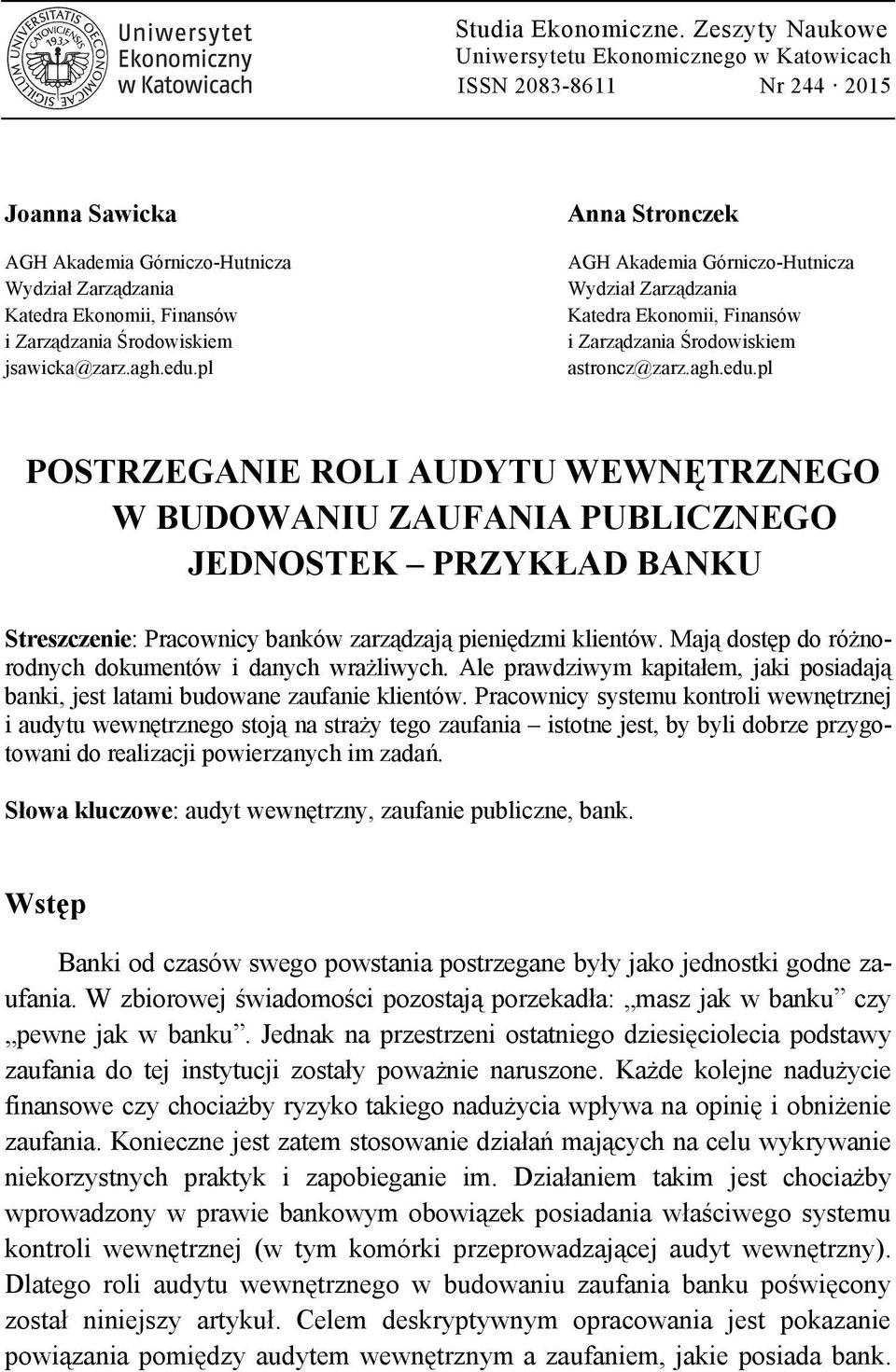 Środowiskiem jsawicka@zarz.agh.edu.pl Anna Stronczek AGH Akademia Górniczo-Hutnicza Wydział Zarządzania Katedra Ekonomii, Finansów i Zarządzania Środowiskiem astroncz@zarz.agh.edu.pl POSTRZEGANIE ROLI AUDYTU WEWNĘTRZNEGO W BUDOWANIU ZAUFANIA PUBLICZNEGO JEDNOSTEK PRZYKŁAD BANKU Streszczenie: Pracownicy banków zarządzają pieniędzmi klientów.