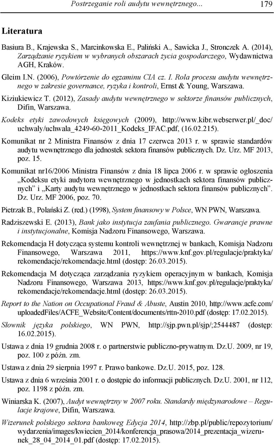 N. (2006), Powtórzenie do egzaminu CIA cz. I. Rola procesu audytu wewnętrznego w zakresie governance, ryzyka i kontroli, Ernst & Young, Warszawa. Kiziukiewicz T.